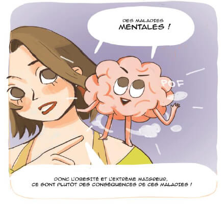 suite et fin de la conversation : - Des maladies mentales ! Donc l'obésité et l'extrême maigreur sont plutôt des conséquences de ces maladies !