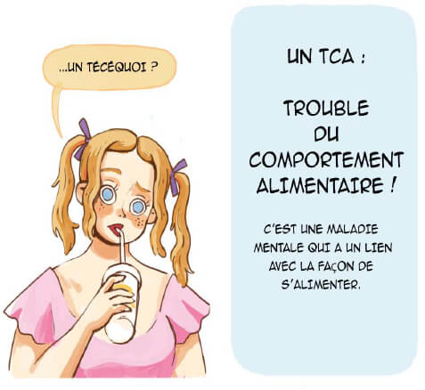 une jeune femme de bande dessinée demande : "Un técéquoi ?" Un TCA : Trouble du comportement alimentaire C'est une maladie mentales qui a un lien avec la façon de s'alimenter
